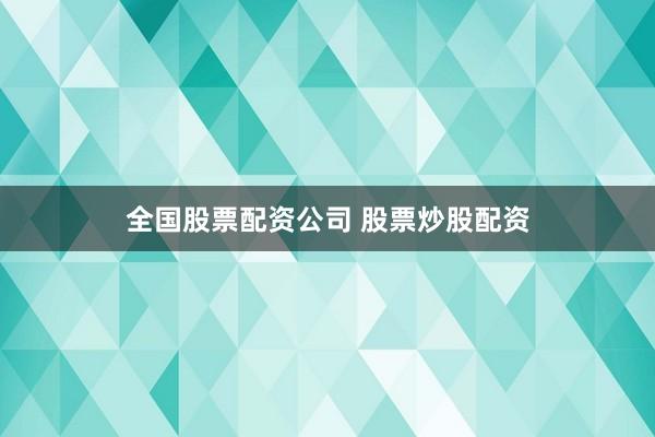 全国股票配资公司 股票炒股配资