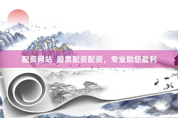 配资网站  股票配资配资，专业助您盈利